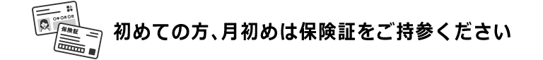初めての方、月初めは保険証をご持参ください